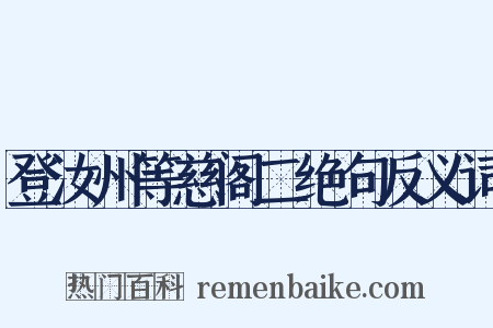 登汝州等慈阁二绝句反义词是什么意思的图片